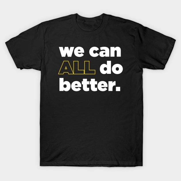 we can ALL do better T-Shirt by Hey Trutt